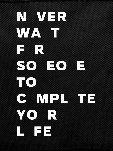 Never wait for someone