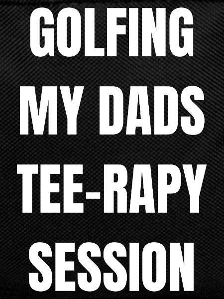 Golfing My Dads Tee-rapy Session