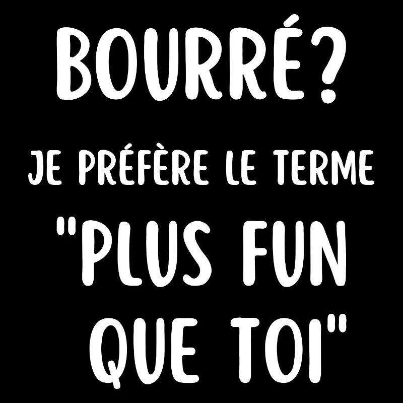 bourré? je préfère le terme plus fun que toi