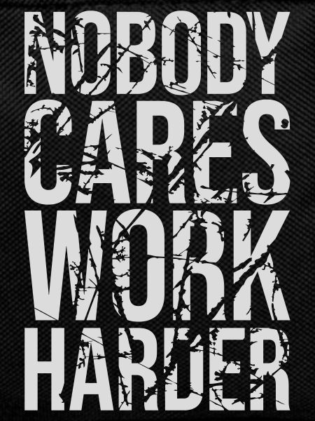 nobody cares work harder