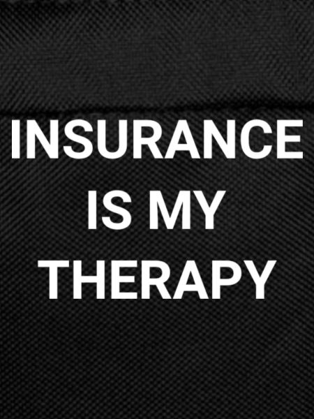 Insurance Is My Therapy
