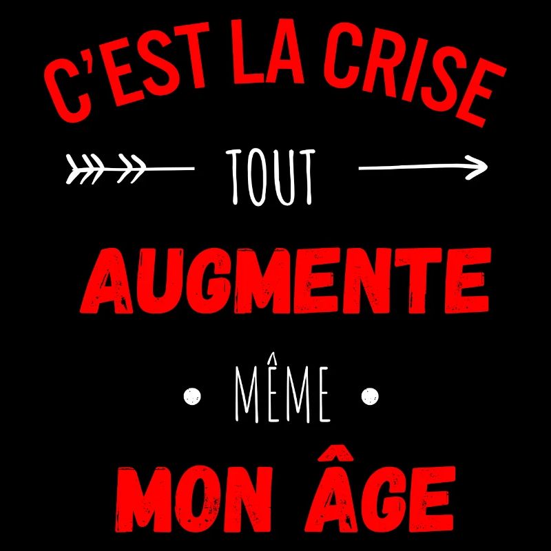 C'est la crise tout augmente, même mon âge