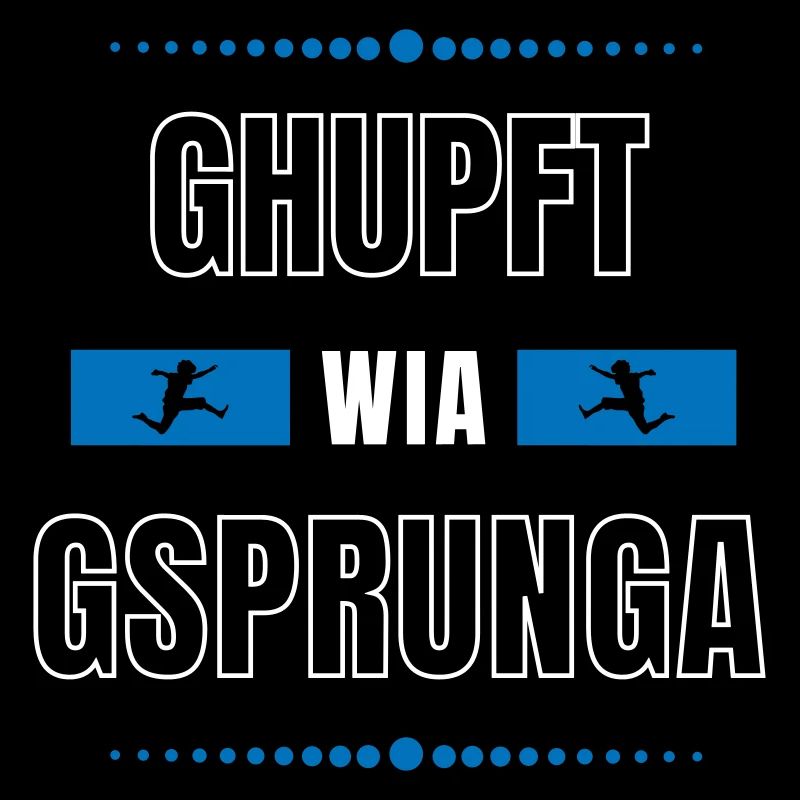 Ghupft wia gsprunga - bayerischer Spruch