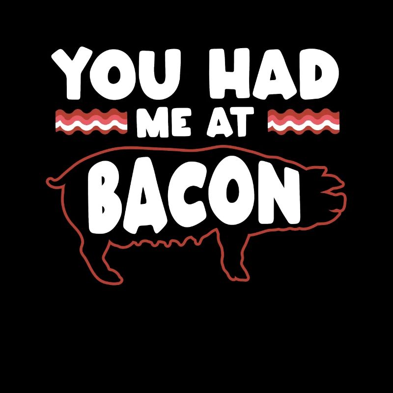 You Had Me At Bacon