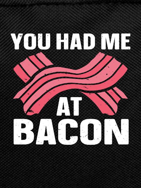 You Had Me At Bacon