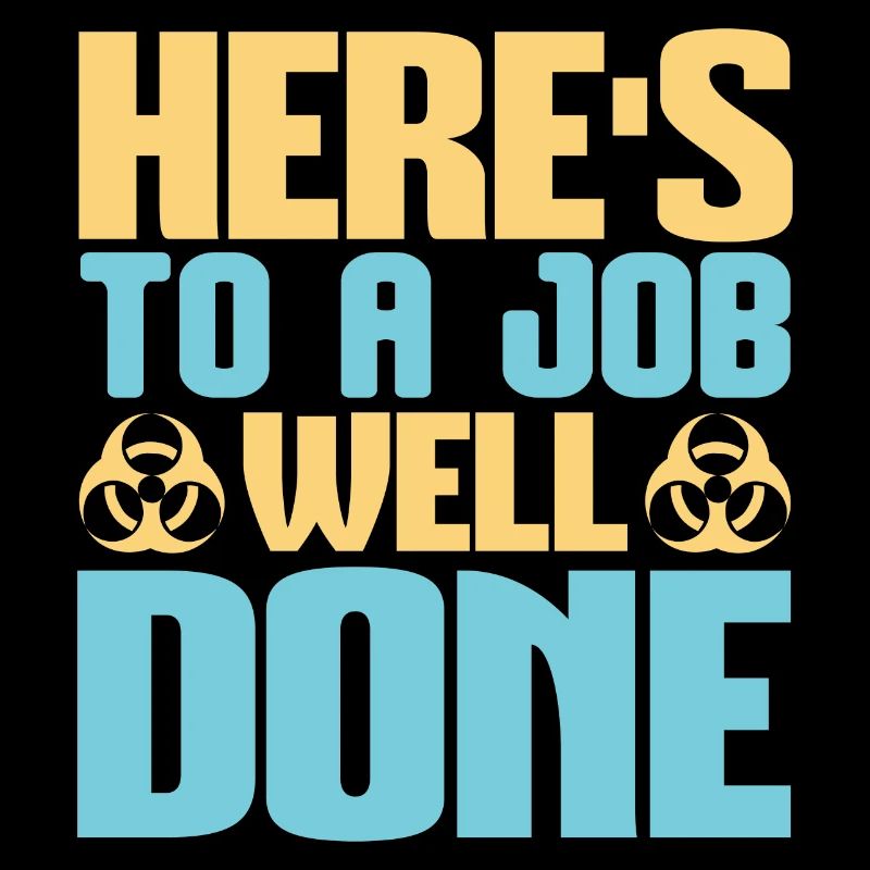 HERE IS TO A JOB WELL DONE