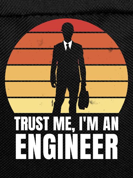 Trust me, I'm an engineer