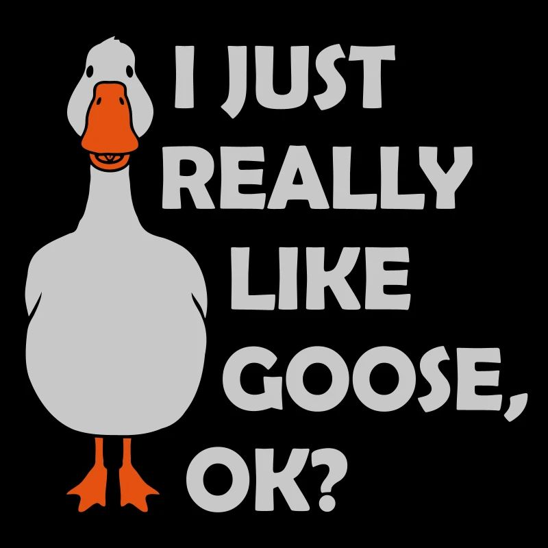 really like goose ok