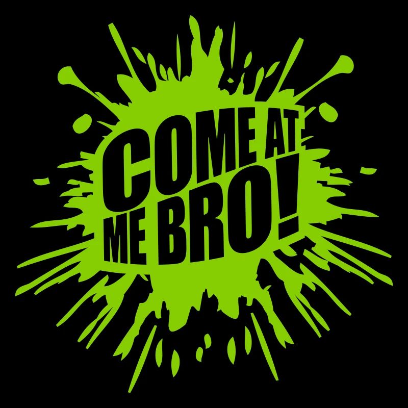 come at me bro