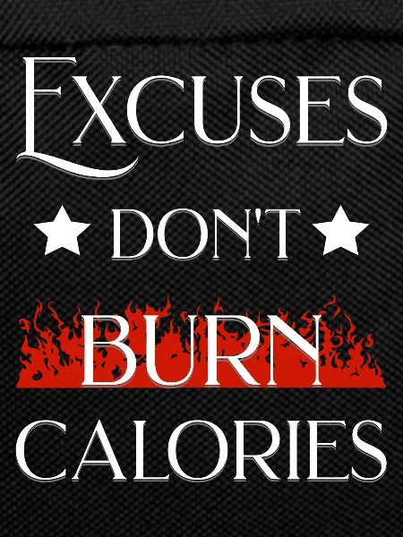 Excuses don't burn calories