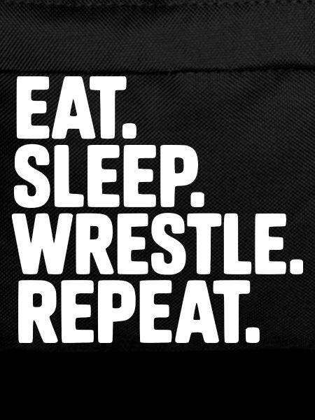 Eat. Sleep. Wrestle. Repeat.