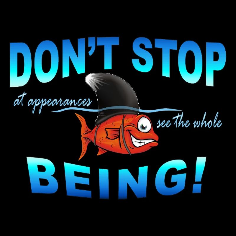 Don't stop (at appearances, see the whole) Being
