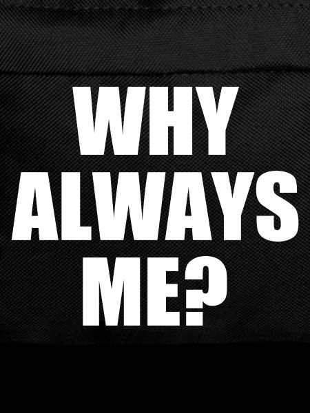 why always me