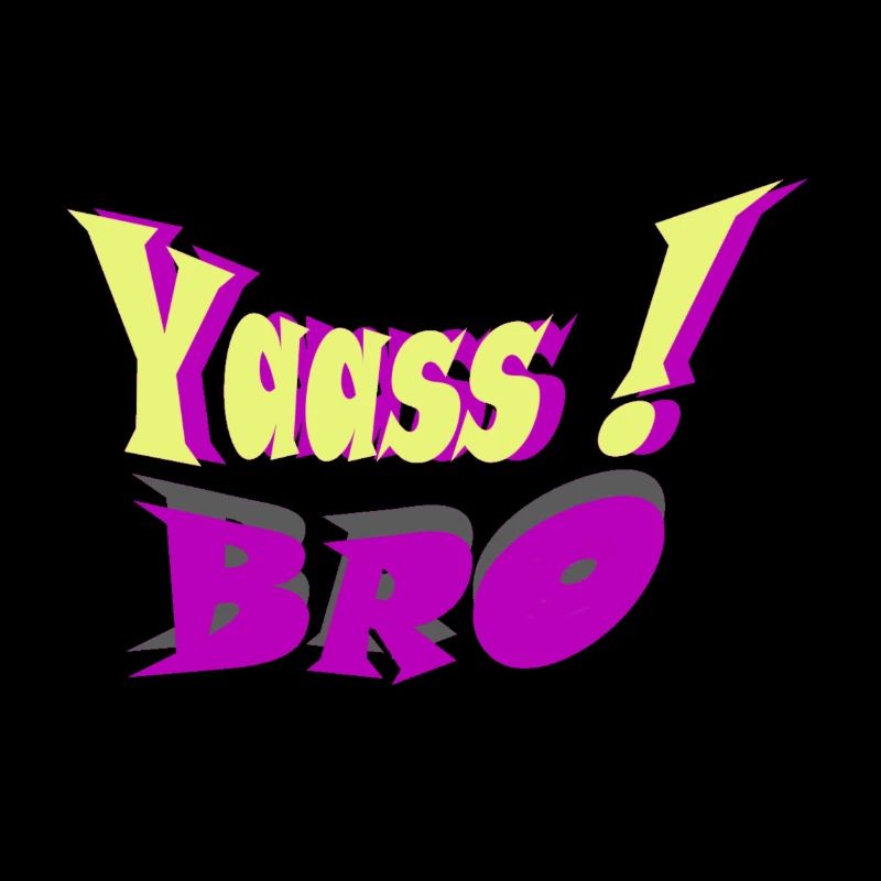 YAASS BRO