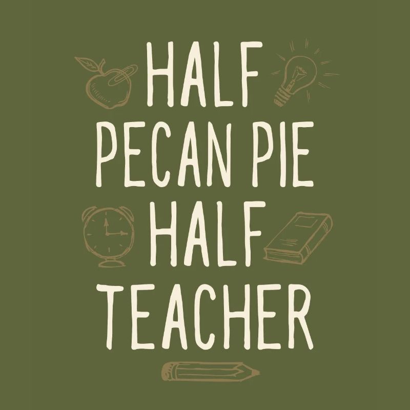 Half Pecan Pie Half Teacher Funny Professor Humor