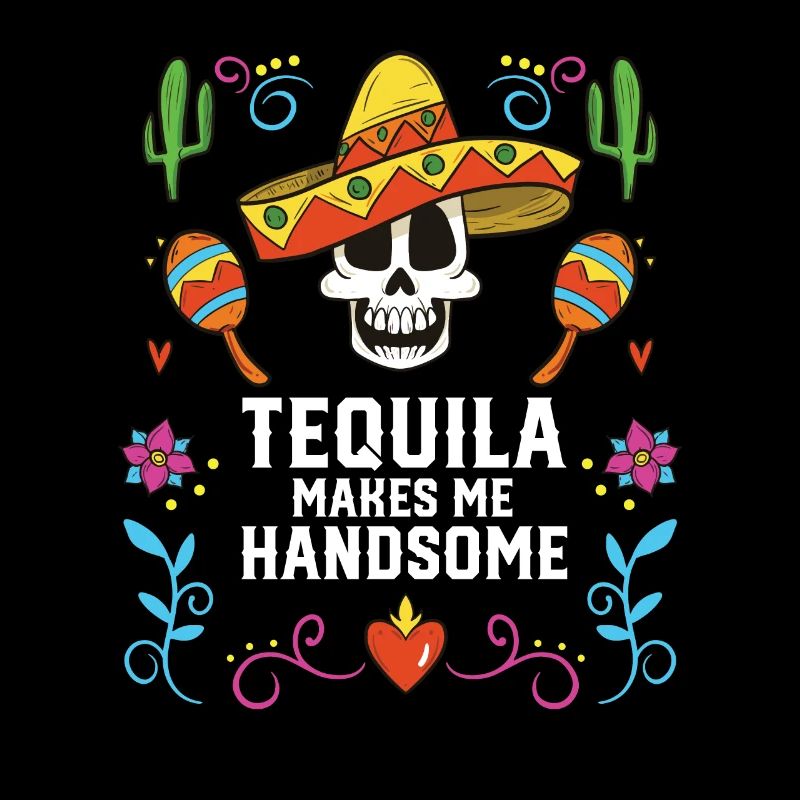 Tequilla Makes Me Handsome Alcoholic Tequila