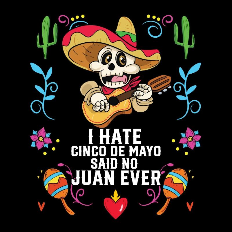 I Hate Cinco De Mayo Said No Juan Ever Mexican