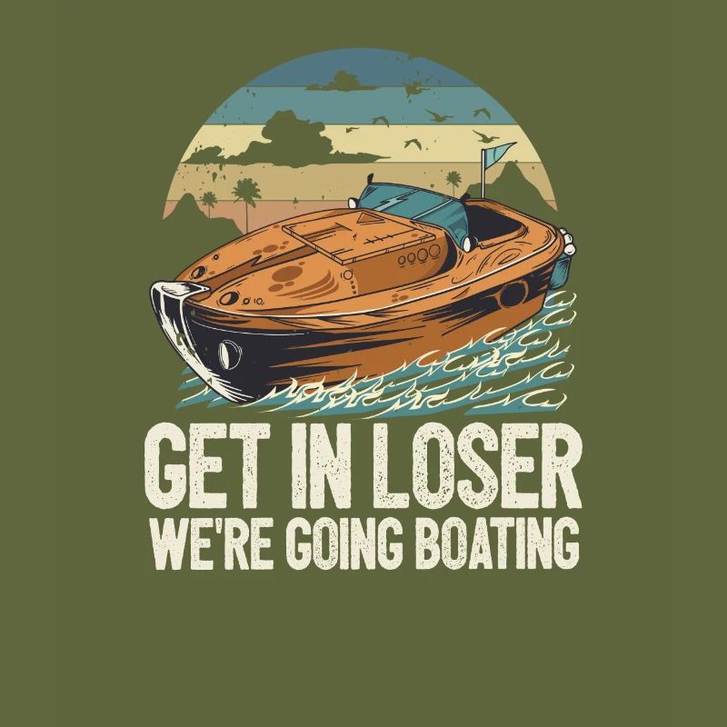 Get In Loser We're Going Boating Funny