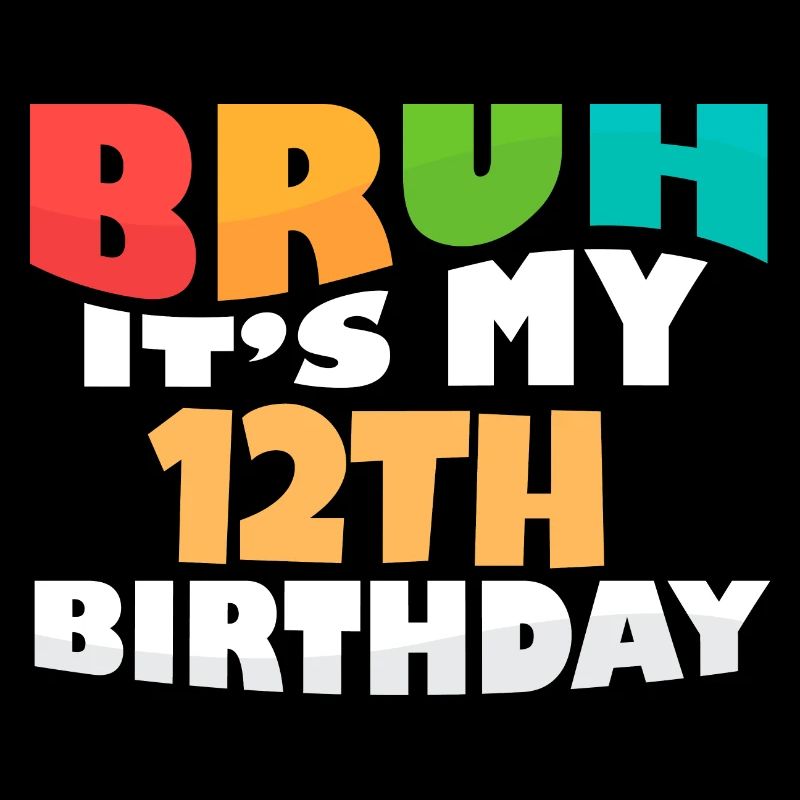 Bruh It's My 12th Birthday Twelfth Bday