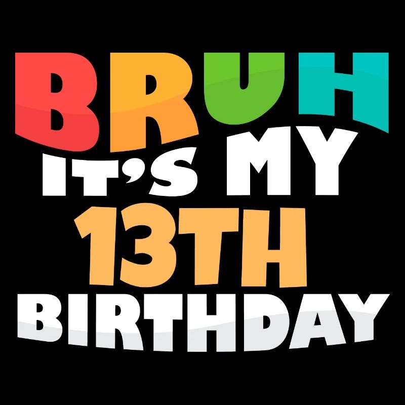 Bruh It's My 13th Birthday Thirteenth Bday