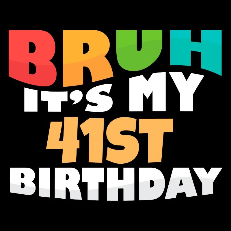 Bruh It's My 41th Birthday Forty First Bday
