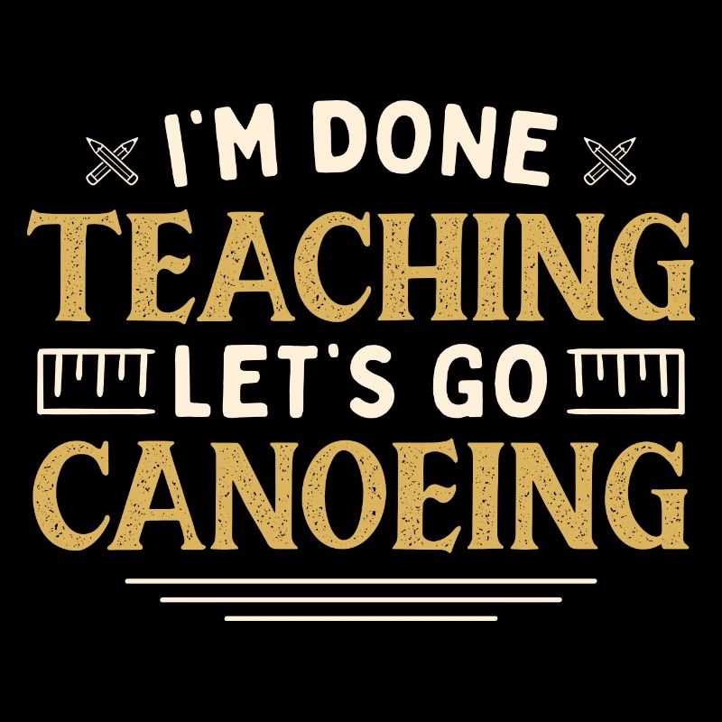 I'm Done Teaching Let's Go Canoeing Funny Teacher