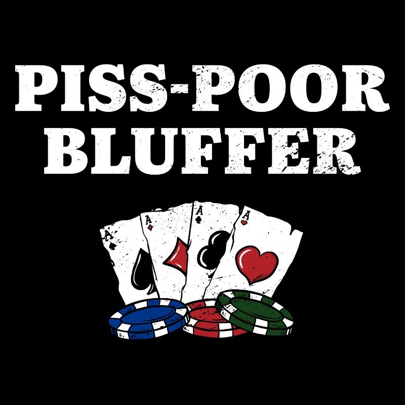 Piss Poor Bluffer Poker Sarcastic Poker Player