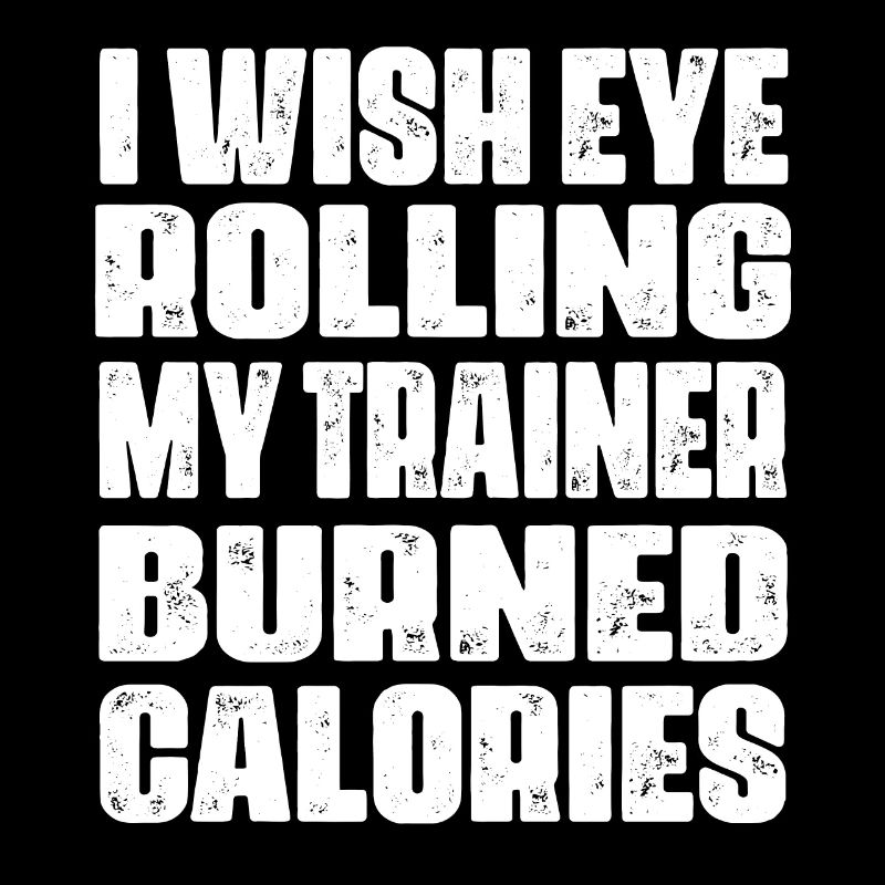 I Wish Eye Rolling My Trainer Burned Calories