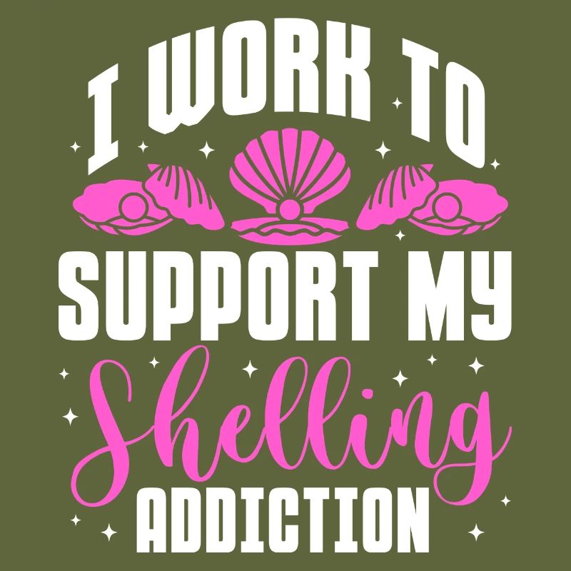 I Work To Support My Shelling Addiction Seashell