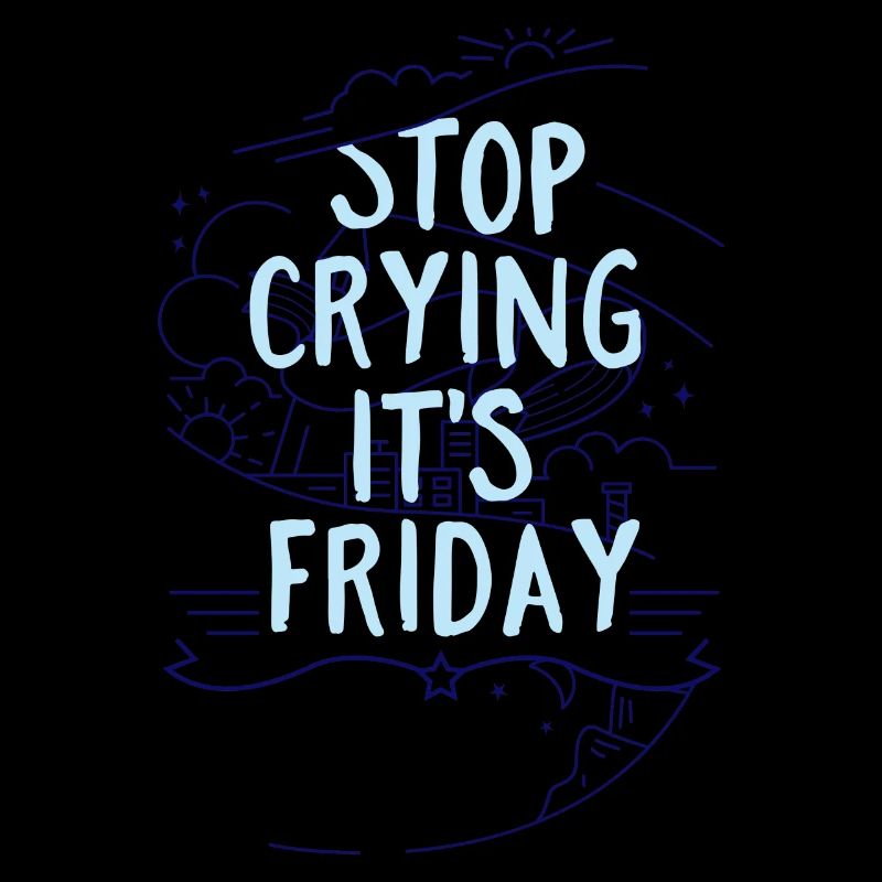 Stop Crying it´s Friday- Wochenende Freitag
