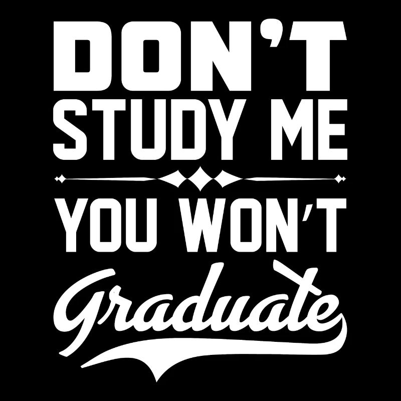 Dont Study Me You Won't Graduate Sarcastic