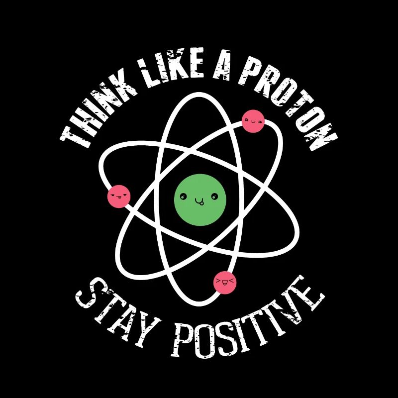 Think like a Proton Stay Positive Funny Science