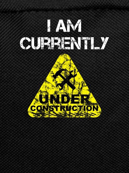 I am Currently Under Construction