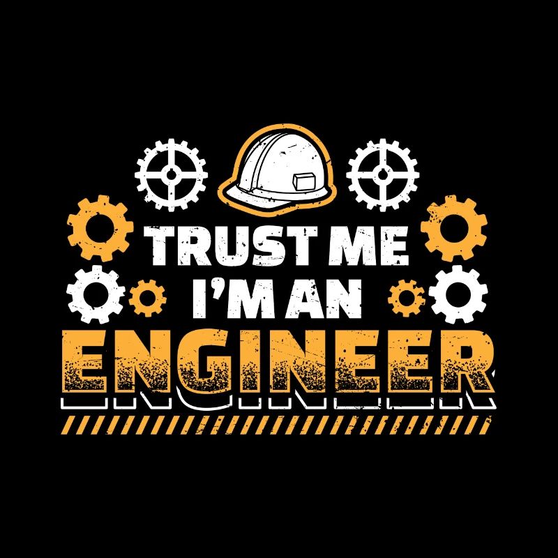 Trust me im an engineer