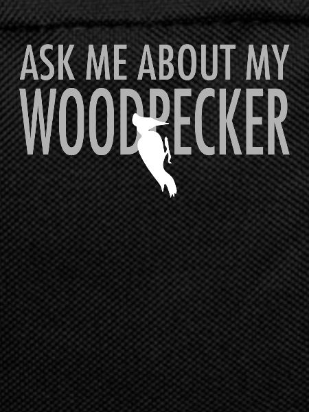 Ask Me About My Woodpecker