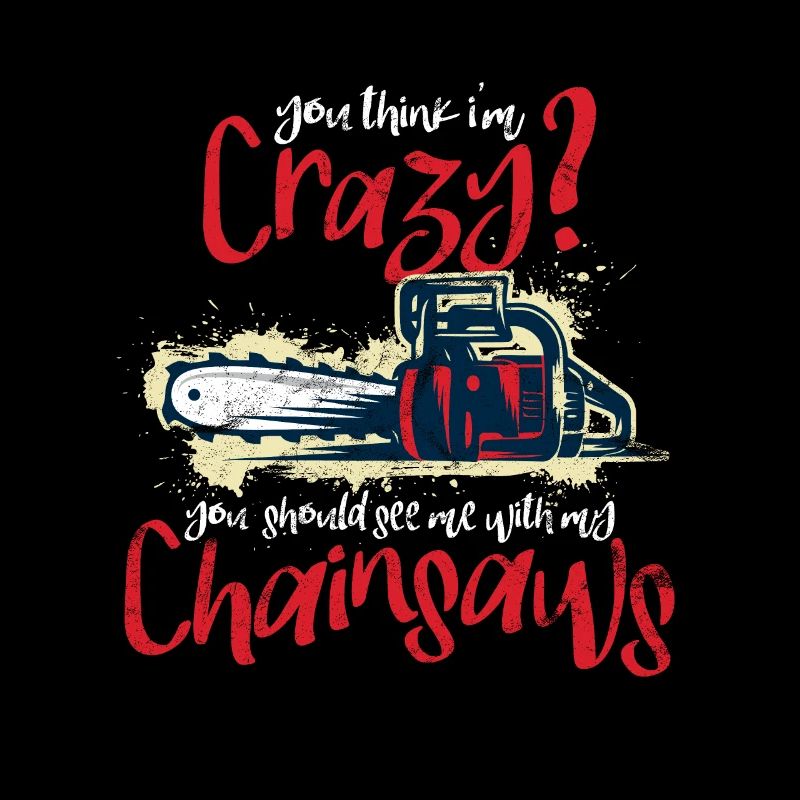 You think I'm crazy? Chainsaw Humor