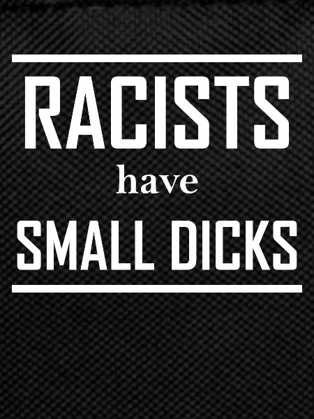 Racists have small dicks