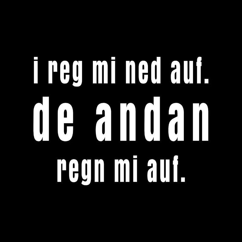 MOTTO: i reg mi ned auf de andan regn mi auf