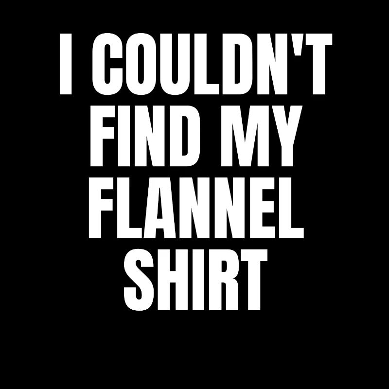 Funny I Couldn't Find My Flannel Shirt Text Design