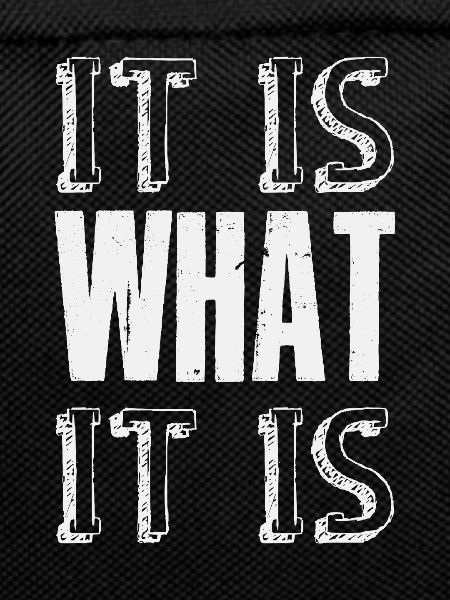 It is What it is