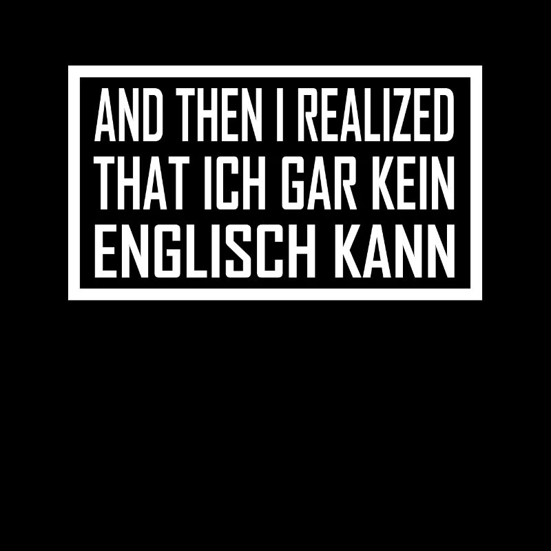 And then I realized that ich gar kein Englisch