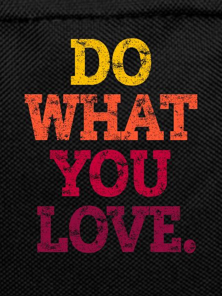 DO WHAT YOU LOVE.