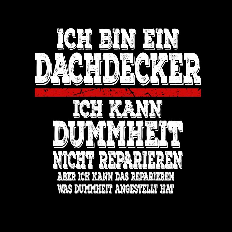 Ich bin ein Dachdecker Ich kann Dummheit nicht