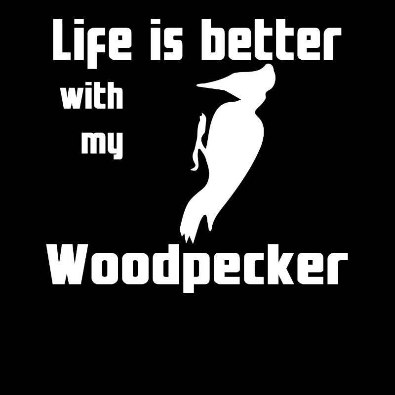 Life Is Better With My Woodpecker