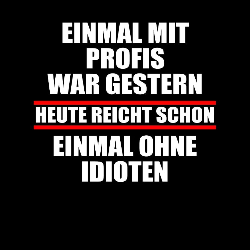 Einmal mit Profis war gestern einmal ohne Idioten