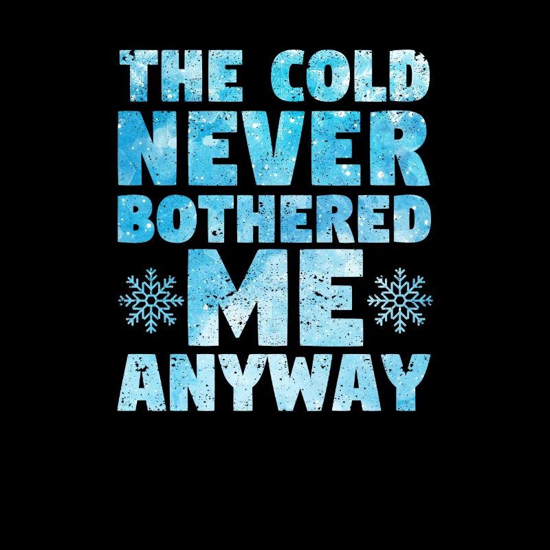 The cold never bothered me anyway