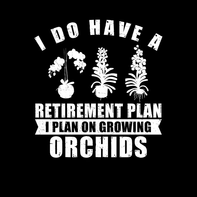 « I Do Have A Retirement Plan For An Orchid