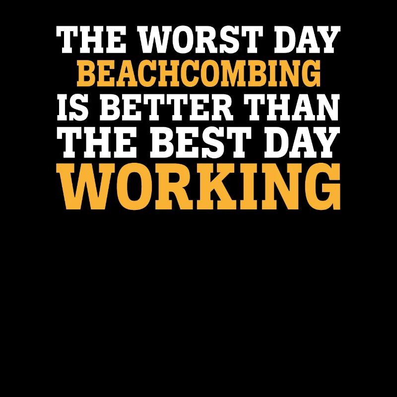 THE WORST DAY BEACHCOMBING IS BETTER THAN THE BEST