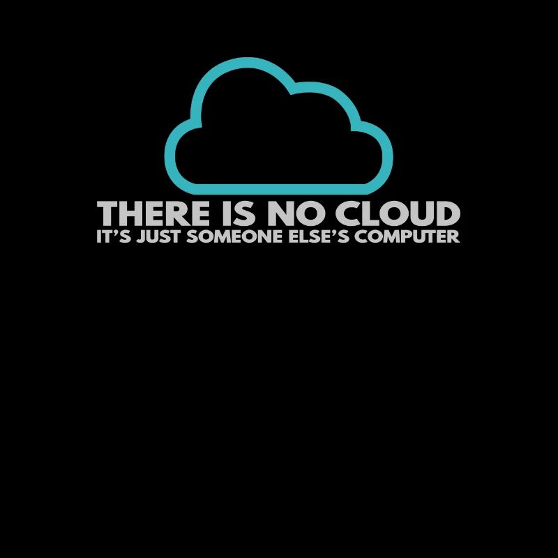 There is no Cloud, It's just someone else's