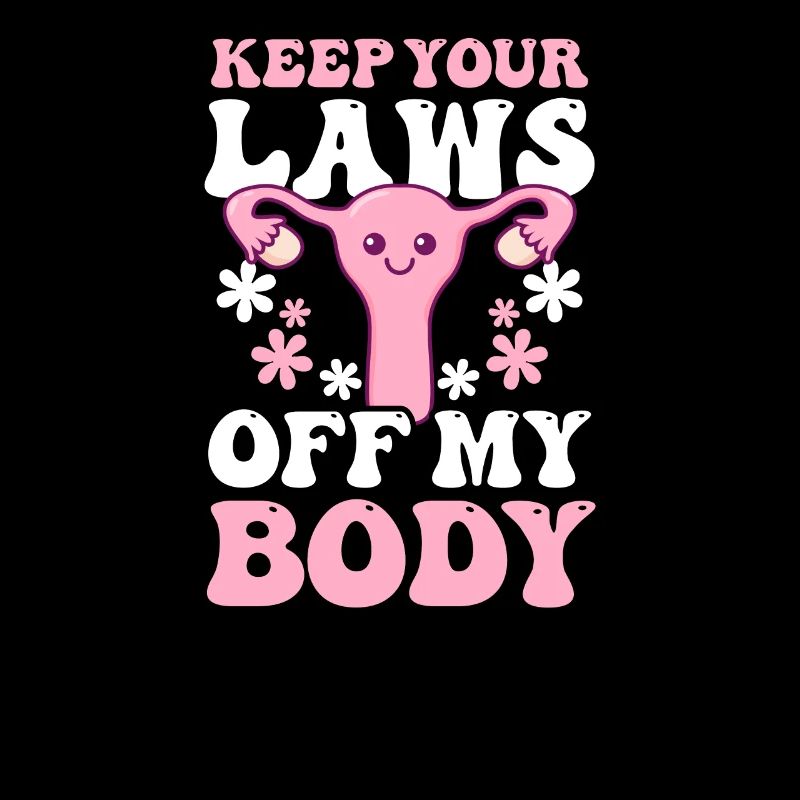 Roe v Wade Pro Choice Keep Your Laws Off My Body